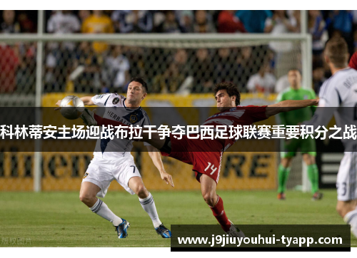 科林蒂安主场迎战布拉干争夺巴西足球联赛重要积分之战