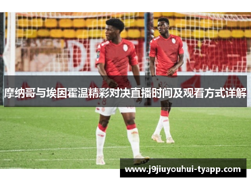 摩纳哥与埃因霍温精彩对决直播时间及观看方式详解